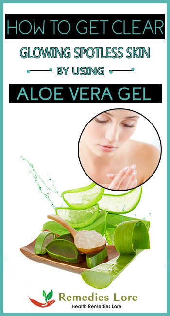 How to Get Clear, Glowing, Spotless Skin by Using Aloe Vera Gel