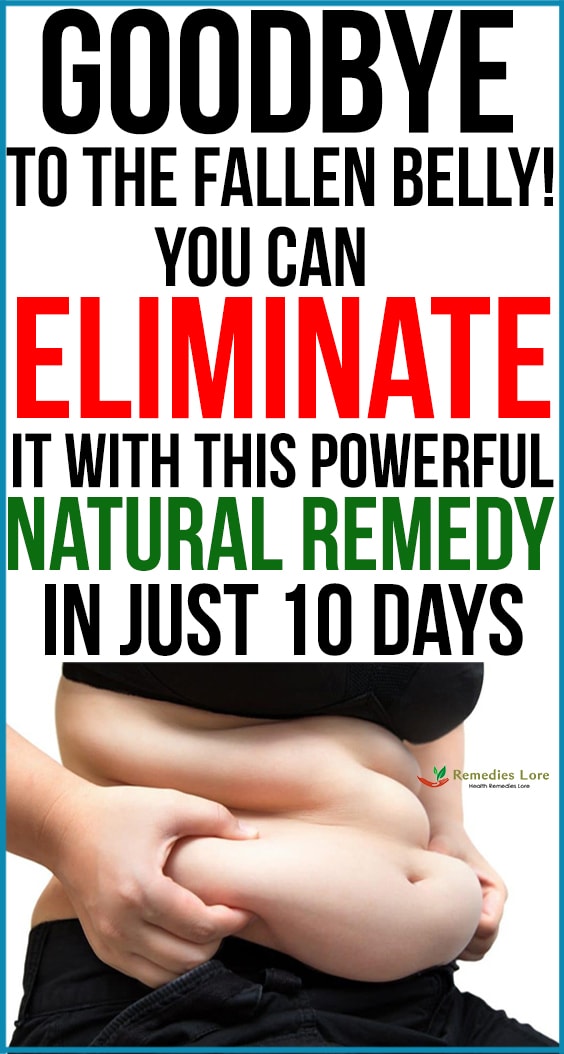 GOODBYE TO THE FALLEN BELLY! YOU CAN ELIMINATE IT WITH THIS POWERFUL NATURAL REMEDY IN JUST 10 DAYS: