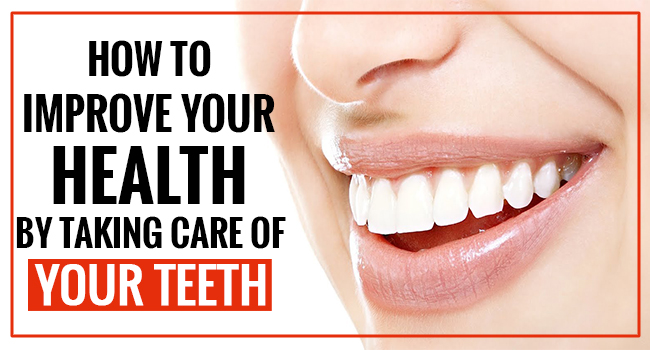 How to Improve Your Health by Taking Care of Your Teeth